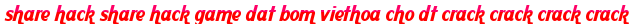 share hack share hack game dat bom viethoa cho dt crack crack crack crack moi